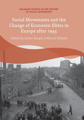 Social Movements And The Change Of Economic Elites In Europe After 1945 (Palgrave Studies In The History Of Social Movements)
