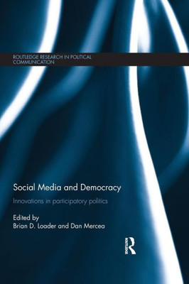 Social Media And Democracy (Routledge Research In Political Communication)