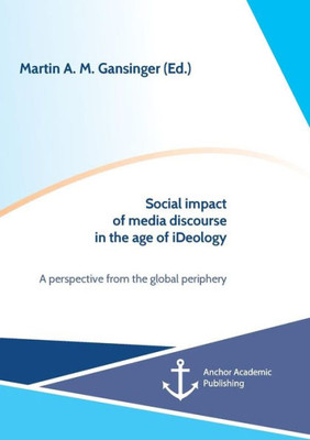 Social Impact Of Media Discourse In The Age Of Ideology. A Perspective From The Global Periphery