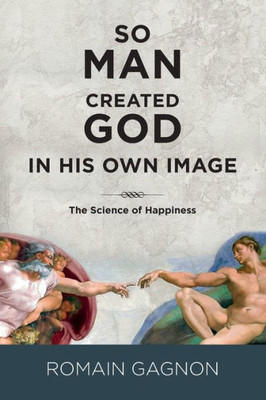 So Man Created God In His Own Image: The Science Of Happiness