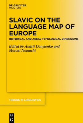 Slavic On The Language Map Of Europe: Historical And Areal-Typological Dimensions (Trends In Linguistics. Studies And Monographs [Tilsm], 333)