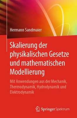 Skalierung Der Physikalischen Gesetze Und Mathematischen Modellierung: Mit Anwendungen Aus Der Mechanik, Thermodynamik, Hydrodynamik Und Elektrodynamik (German Edition)