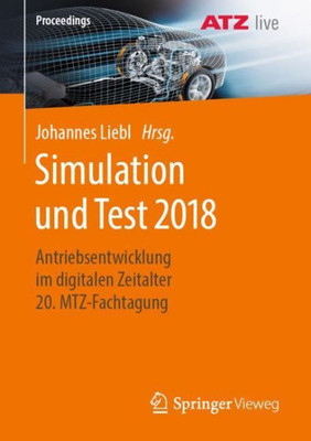 Simulation Und Test 2018: Antriebsentwicklung Im Digitalen Zeitalter 20. Mtz-Fachtagung (Proceedings) (German Edition)