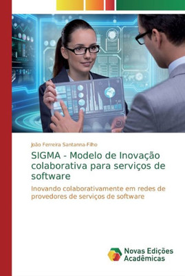 Sigma - Modelo De Inovação Colaborativa Para Serviços De Software: Inovando Colaborativamente Em Redes De Provedores De Serviços De Software (Portuguese Edition)