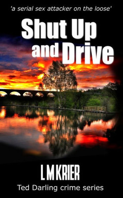 Shut Up And Drive: A Serial Sex Attacker On The Loose (Ted Darling Crime Series)