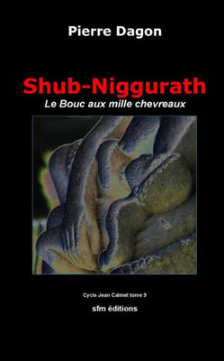 Shub-Niggurath: Le Bouc Aux Mille Chevreaux (Romans Lovecraftiens : Jean Calmet Détective De L'Étrange) (French Edition)