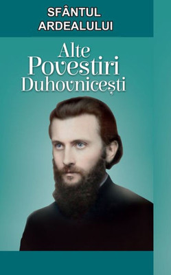 Sfantul Ardealului. Alte Povestiri Duhovnicesti: Romanian Edition (Romansch Edition)