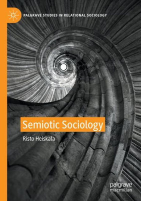 Semiotic Sociology (Palgrave Studies In Relational Sociology)