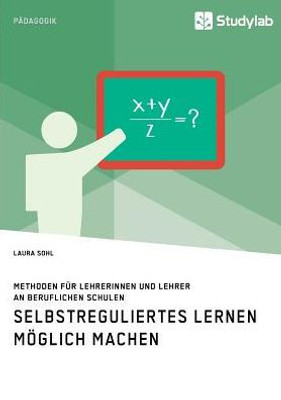 Selbstreguliertes Lernen Möglich Machen. Methoden Für Lehrerinnen Und Lehrer An Beruflichen Schulen (German Edition)