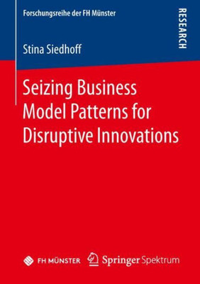 Seizing Business Model Patterns For Disruptive Innovations (Forschungsreihe Der Fh Münster)