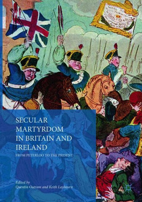 Secular Martyrdom In Britain And Ireland: From Peterloo To The Present