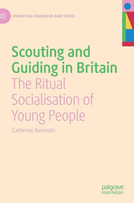 Scouting And Guiding In Britain: The Ritual Socialisation Of Young People (Studies In Childhood And Youth)