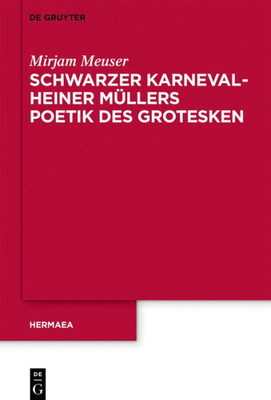 Schwarzer Karneval - Heiner Müllers Poetik Des Grotesken (Hermaea. Neue Folge, 149) (German Edition)