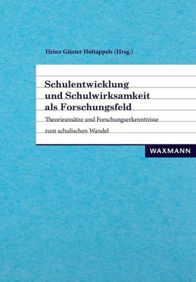 Schulentwicklung Und Schulwirksamkeit Als Forschungsfeld: Theorieansätze Und Forschungserkenntnisse Zum Schulischen Wandel (German Edition)