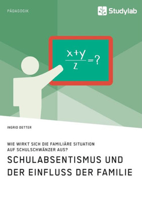 Schulabsentismus Und Der Einfluss Der Familie. Wie Wirkt Sich Die Familiäre Situation Auf Schulschwänzer Aus? (German Edition)