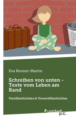 Schreiben Von Unten - Texte Vom Leben Am Rand: Veröffentlichtes & Unveröffentlichtes (German Edition)