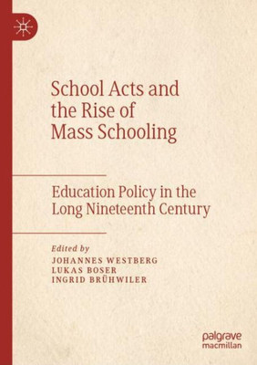 School Acts And The Rise Of Mass Schooling: Education Policy In The Long Nineteenth Century