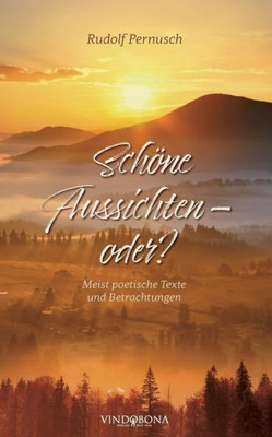 Schöne Aussichten - Oder?: Meist Poetische Texte Und Betrachtungen (German Edition)
