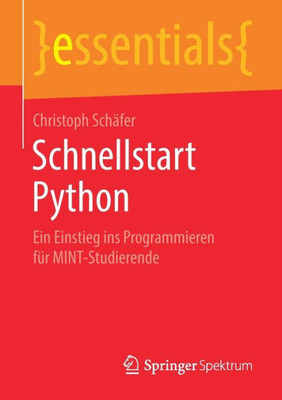 Schnellstart Python: Ein Einstieg Ins Programmieren Für Mint-Studierende (Essentials) (German Edition)