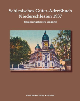 Schlesisches Güter-Adreßbuch, Niederschlesien, Regierungsbezirk Liegnitz 1937: Verzeichnis Sämtlicher Rittergüter Sowie Der Größeren Landgüter, Breslau 1937 (German Edition)