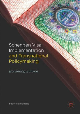 Schengen Visa Implementation And Transnational Policymaking: Bordering Europe Schengen Visa Implementation And Transnational Policymaking: Bordering Europe