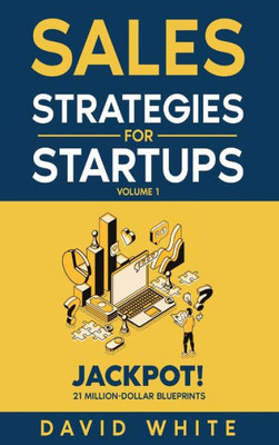 Sales Strategies For Startups: Sales Strategies For Ceos, Sales And Marketing (Business Growth Strategy)