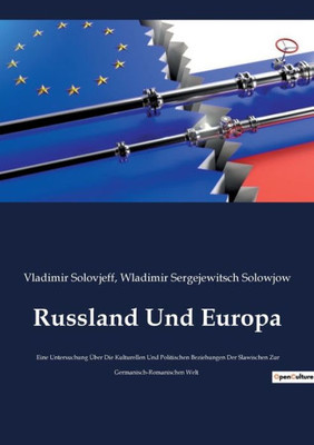 Russland Und Europa: Eine Untersuchung Über Die Kulturellen Und Politischen Beziehungen Der Slawischen Zur Germanisch-Romanischen Welt (German Edition)