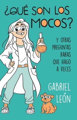 ¿Qué Son Los Mocos? Y Otras Preguntas Raras Que Hago A Veces / What Are Boogers? And Other Rare Questions I Sometimes Ask (Spanish Edition)