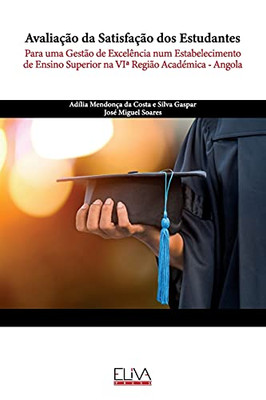 Avaliação Da Satisfação Dos Estudantes: Para Uma Gestão De Excelência Num Estabelecimento De Ensino Superior Na Viª Região Académica - Angola (Portuguese Edition)