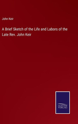 A Brief Sketch Of The Life And Labors Of The Late Rev. John Keir