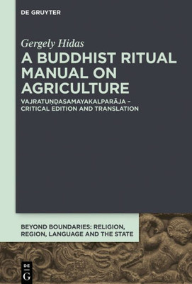 A Buddhist Ritual Manual On Agriculture: Vajratu??Asamayakalparaja  Critical Edition (Beyond Boundaries, 3)