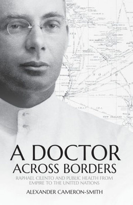 A Doctor Across Borders: Raphael Cilento And Public Health From Empire To The United Nations (Pacific Series)