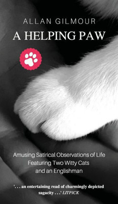 A Helping Paw: Amusing Satirical Observations Of Life Featuring Two Witty Cats And An Englishman