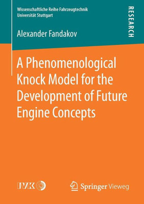 A Phenomenological Knock Model For The Development Of Future Engine Concepts (Wissenschaftliche Reihe Fahrzeugtechnik Universität Stuttgart)