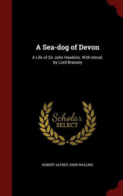 A Sea-Dog Of Devon: A Life Of Sir John Hawkins. With Introd. By Lord Brassey