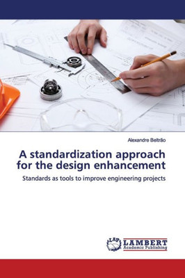 A Standardization Approach For The Design Enhancement: Standards As Tools To Improve Engineering Projects