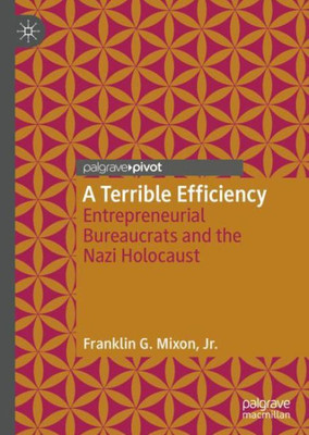 A Terrible Efficiency: Entrepreneurial Bureaucrats And The Nazi Holocaust
