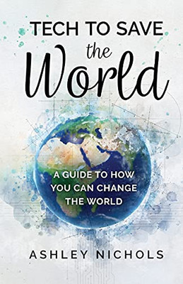 Tech To Save The World: A Guide To How You Can Change The World