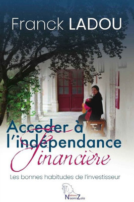 Acceder A L'Independance Financiere: Les Bonnes Habitudes De L'Investisseur ! (French Edition)