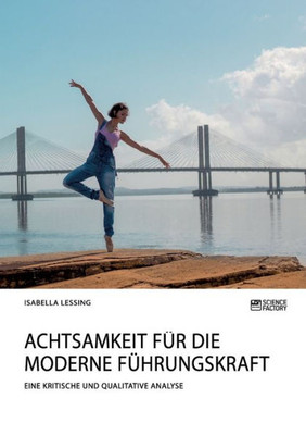 Achtsamkeit Für Die Moderne Führungskraft: Eine Kritische Und Qualitative Analyse (German Edition)
