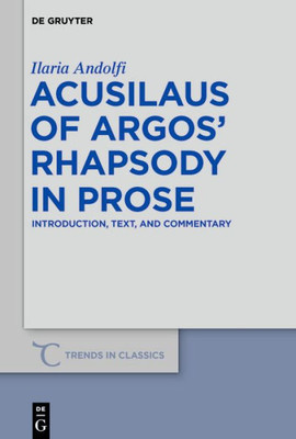 Acusilaus Of Argos Rhapsody In Prose: Introduction, Text, And Commentary (Trends In Classics - Supplementary Volumes, 70)