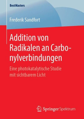 Addition Von Radikalen An Carbonylverbindungen: Eine Photokatalytische Studie Mit Sichtbarem Licht (Bestmasters) (German Edition)