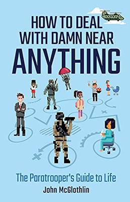 How To Deal With Damn Near Anything: The Paratrooper'S Guide To Life