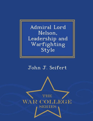 Admiral Lord Nelson, Leadership And Warfighting Style - War College Series