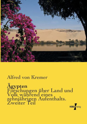 Aegypten: Forschungen Ueber Land Und Volk Waehrend Eines Zehnjaehrigen Aufenthalts. Zweiter Teil (German Edition)