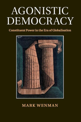 Agonistic Democracy: Constituent Power In The Era Of Globalisation