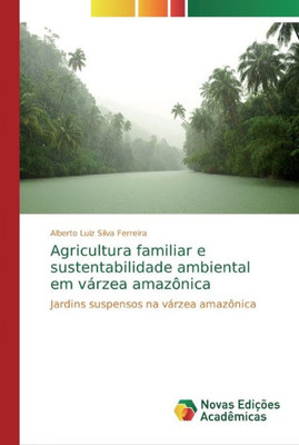 Agricultura Familiar E Sustentabilidade Ambiental Em Várzea Amazônica: Jardins Suspensos Na Várzea Amazônica (Portuguese Edition)