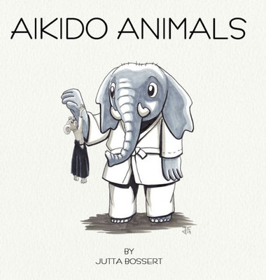 Aikido Animals: An Illustrated Safari Through Aikido Stereotypes