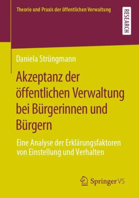 Akzeptanz Der Öffentlichen Verwaltung Bei Bürgerinnen Und Bürgern: Eine Analyse Der Erklärungsfaktoren Von Einstellung Und Verhalten (Theorie Und Praxis Der Öffentlichen Verwaltung) (German Edition)