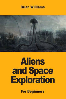 Aliens And Space Exploration: For Beginners